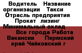 Водитель › Название организации ­ Такси-068 › Отрасль предприятия ­ Прокат, лизинг › Минимальный оклад ­ 60 000 - Все города Работа » Вакансии   . Пермский край,Чайковский г.